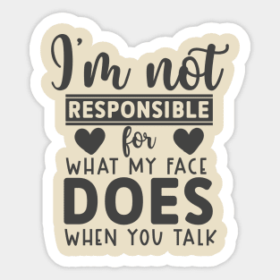 I'm Not Responsible For What My Face Does When You Talk tee Sticker